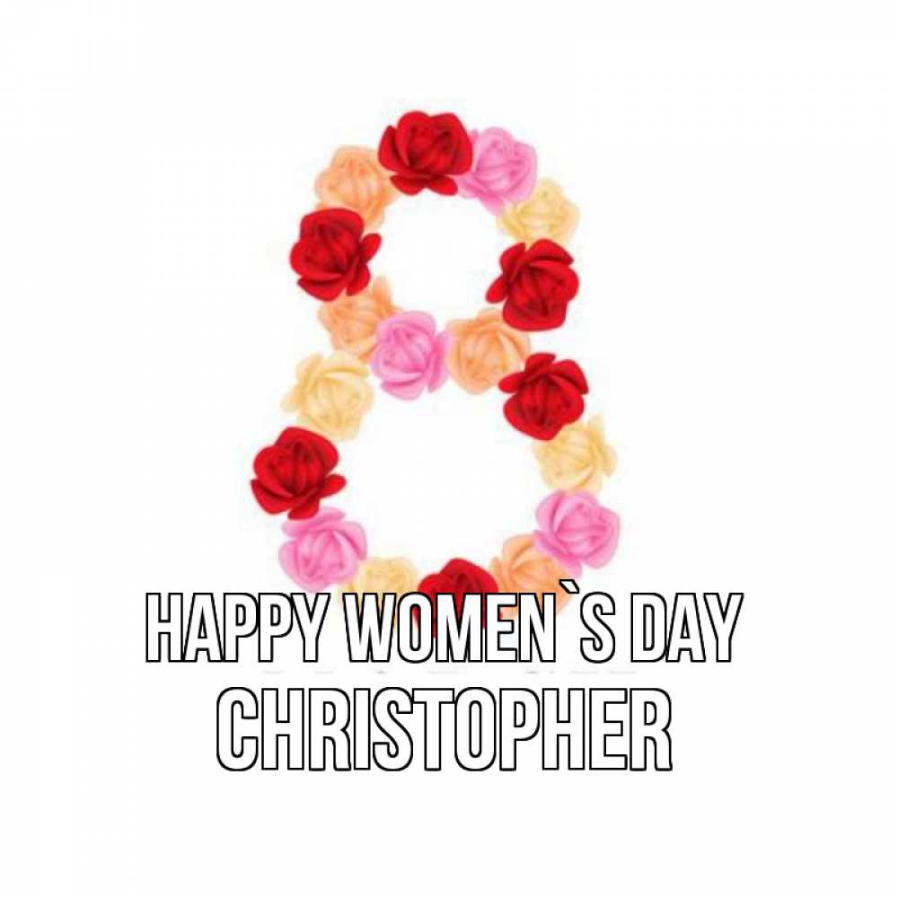 Greetings card с именем, Christopher happy women`s day международный женский день Greetings with text for free download 